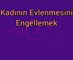 Kadının Evlenmesini Engellemek